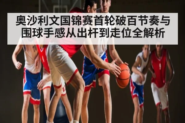 奥沙利文国锦赛首轮破百节奏与围球手感从出杆到走位全解析